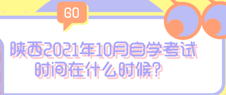   陕西2021年10月自学考试时间在什么时候?(图1)