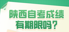 陕西自考成绩有期限吗?