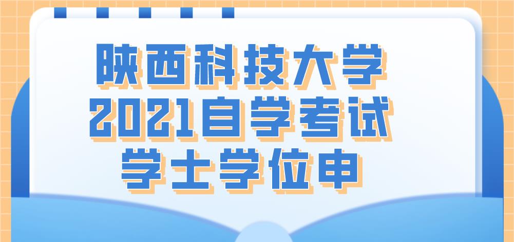 陕西科技大学2021自学考试学士学位申(图1)