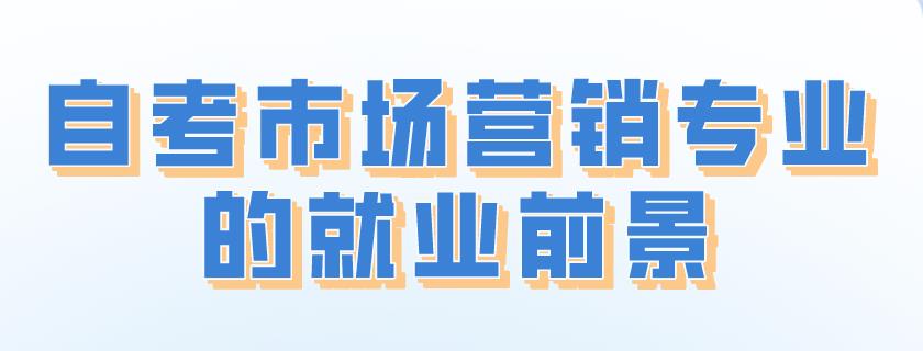 自考市场营销专业的就业前景(图1) 自考市场营销专业的就业前景(图1)
