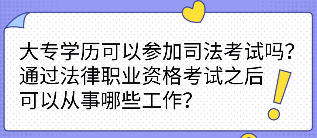大专学历可以参加司法考试吗？通过法律职业资格考试之后可以从事哪些工作？(图1)