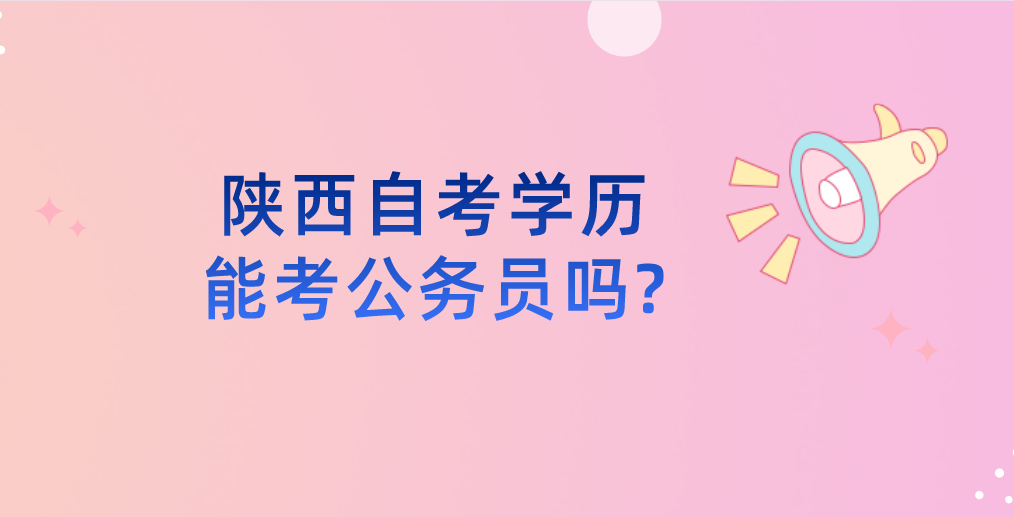 陕西自考学历能考公务员吗?(图1)