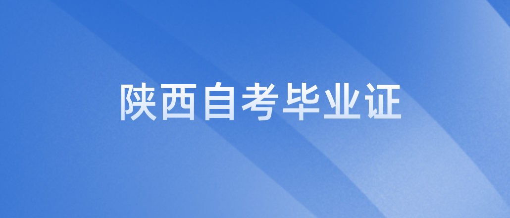 陕西自考毕业证一般多久能下来？领取时间是什么时候