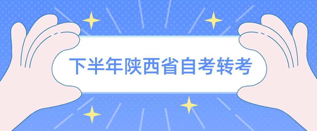 2022年下半年陕西省自考转考是什么时候呢？(图1)