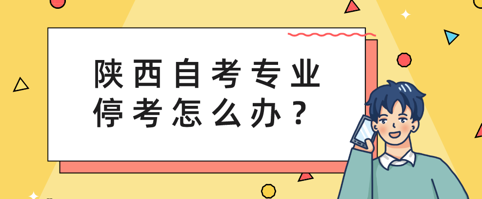 陕西自考专业停考怎么办？