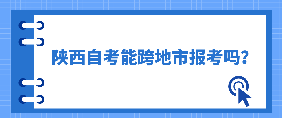 陕西自考能跨地市报考吗？(图1)