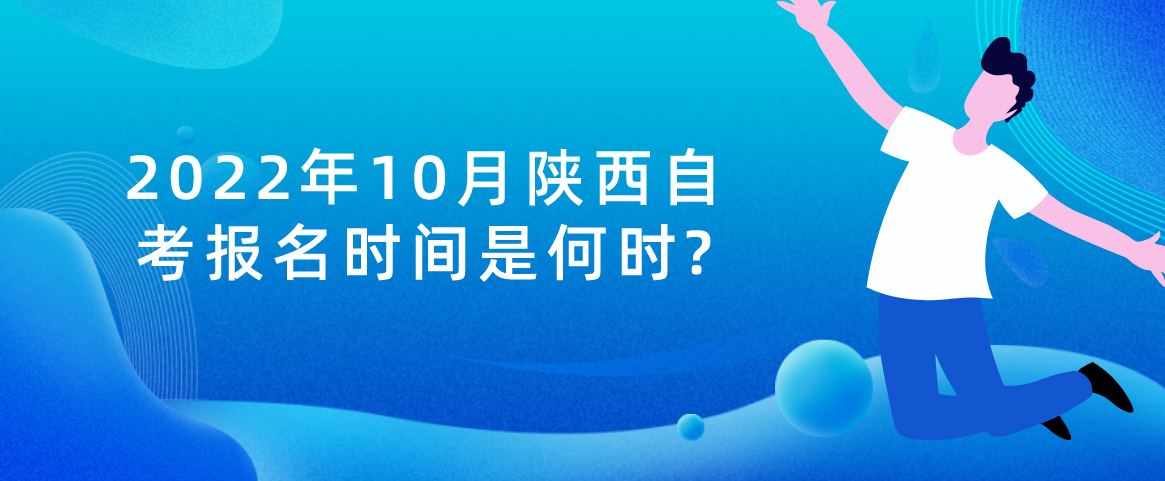 2022年10月陕西自考报名时间是何时?