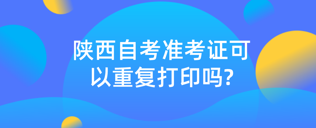 陕西自考准考证可以重复打印吗?(图1)