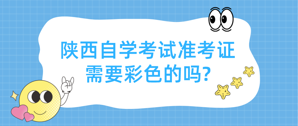 陕西自学考试准考证需要彩色的吗?(图1)