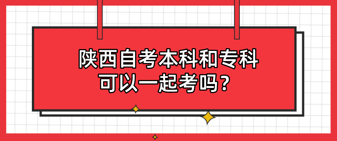 陕西自考本科和专科可以一起考吗？(图1)