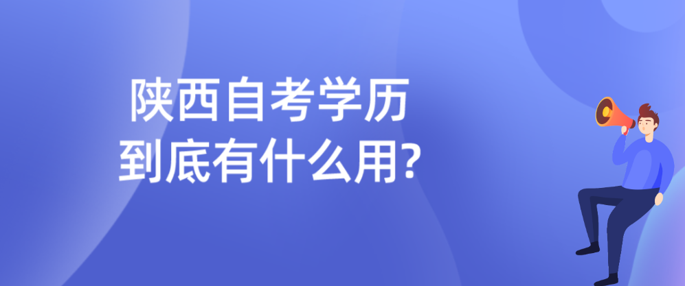 陕西自考学历到底有什么用?(图1)