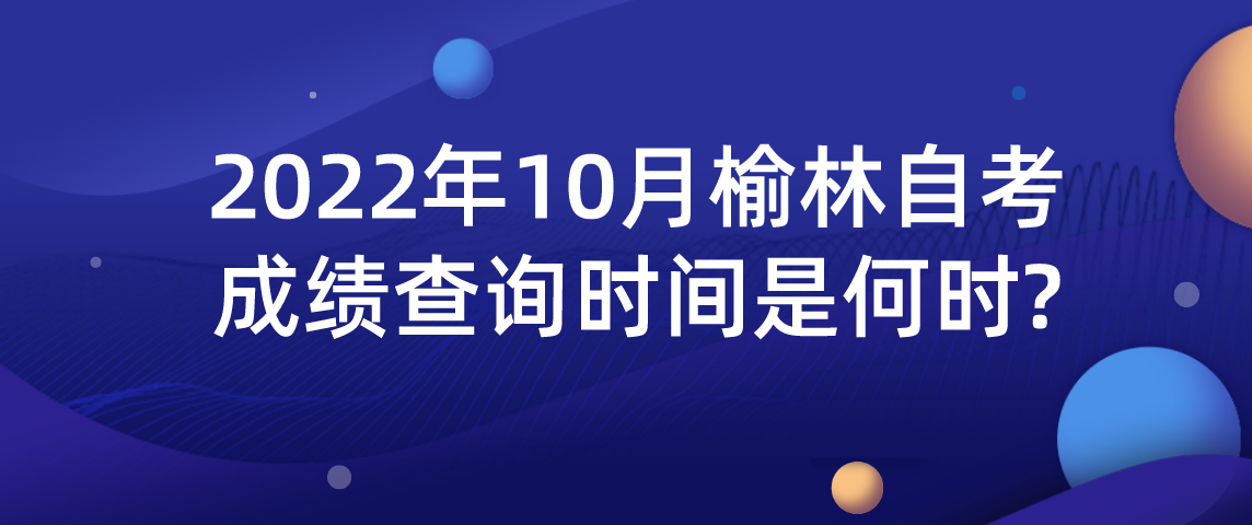 2022年10月榆林自考成绩查询时间是何时?(图1)