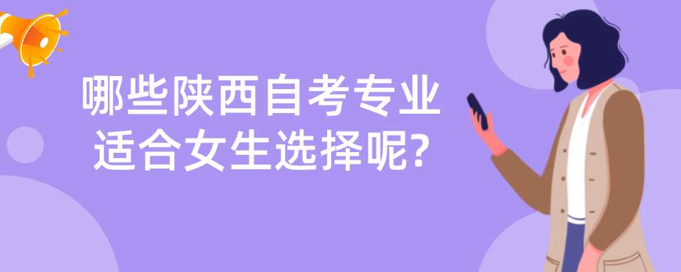 哪些陕西自考专业适合女生选择呢?(图1)