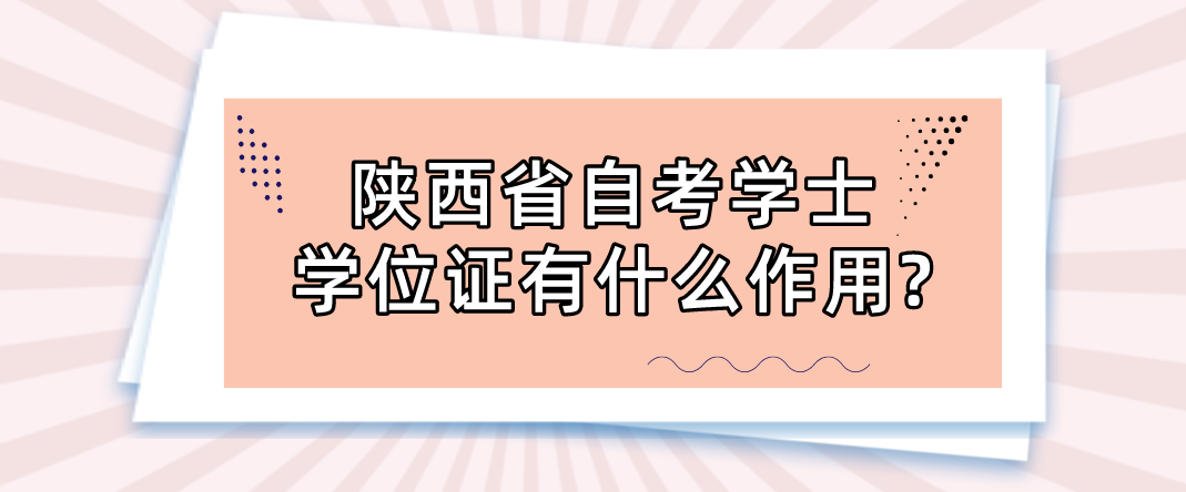 陕西省自考学士学位证有什么作用?(图1)