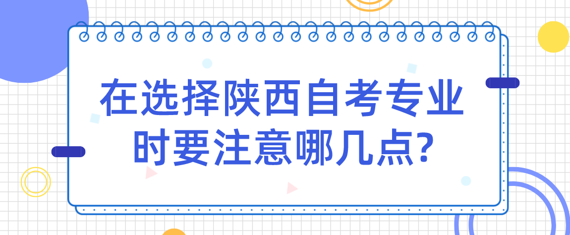 在选择陕西自考专业时要注意哪几点?(图1)