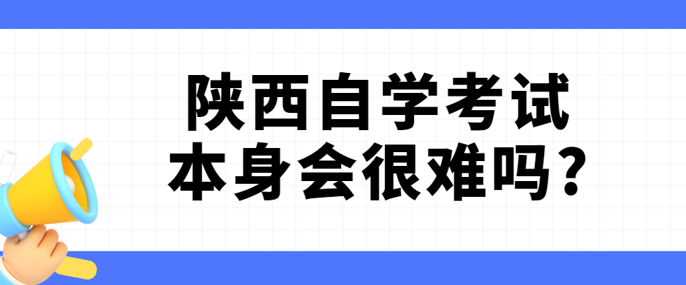 陕西自学考试本身会很难吗?(图1)