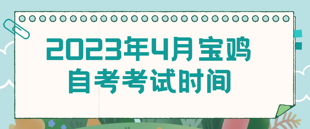 2023年4月宝鸡自考考试时间(图1)