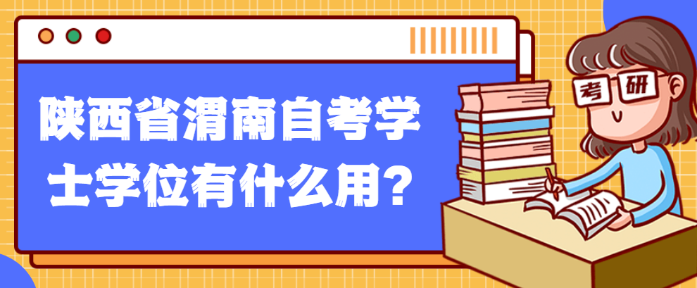 陕西省渭南自考学士学位有什么用?(图1)