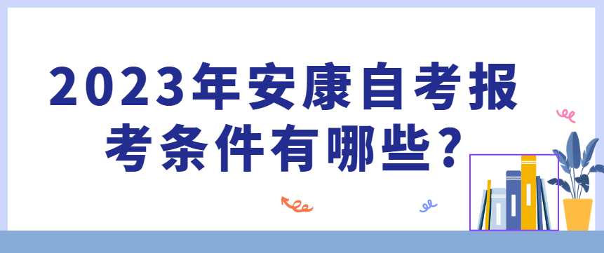 2023年安康自考报考条件有哪些?(图1)