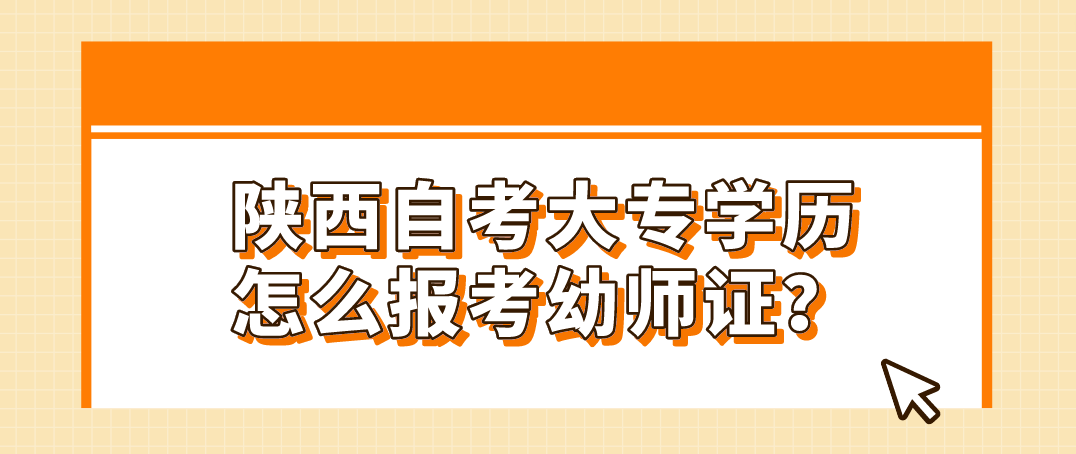 陕西自考大专学历怎么报考幼师证？(图1)