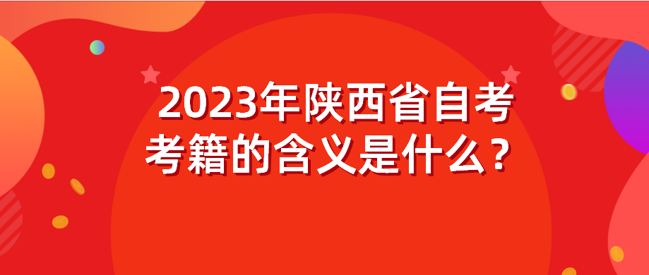 2023年陕西省自考考籍的含义是什么？(图1)