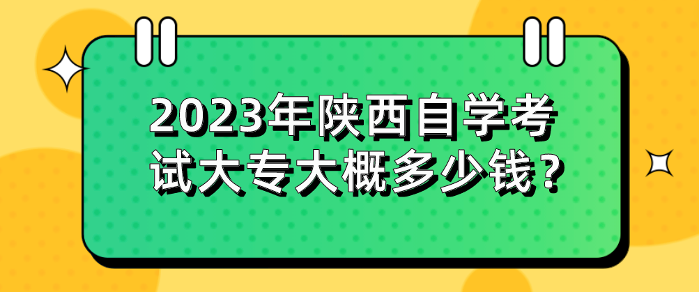 2023年陕西自学考试大专大概多少钱？(图1)