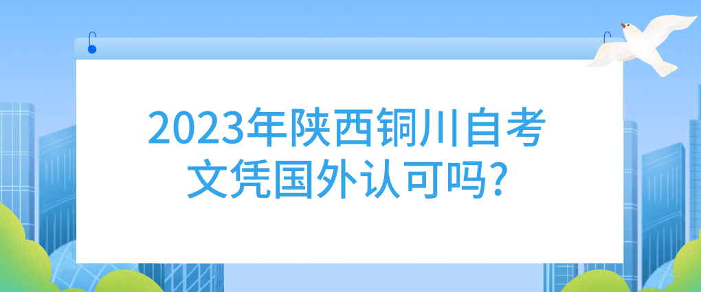 2023年陕西铜川自考文凭国外认可吗?(图1)