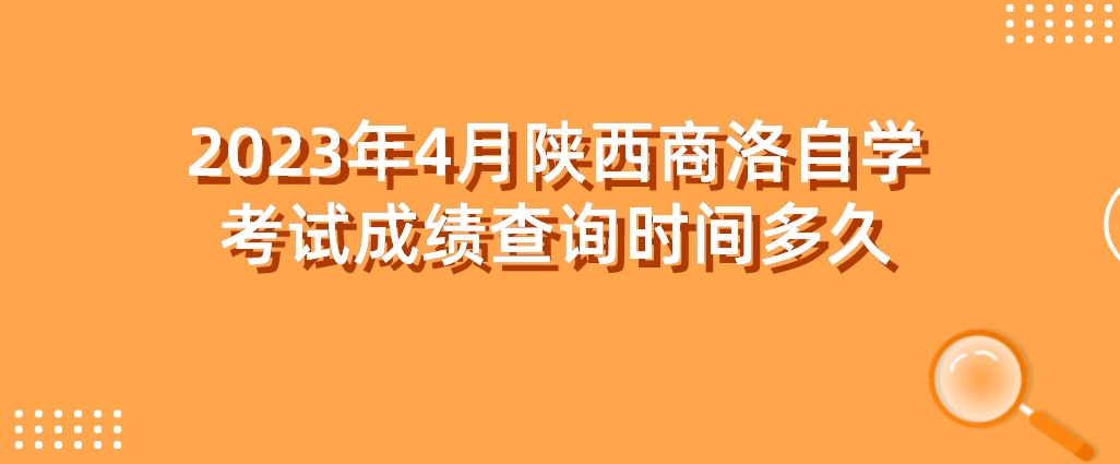 2023年4月陕西商洛自学考试成绩查询时间多久(图1)