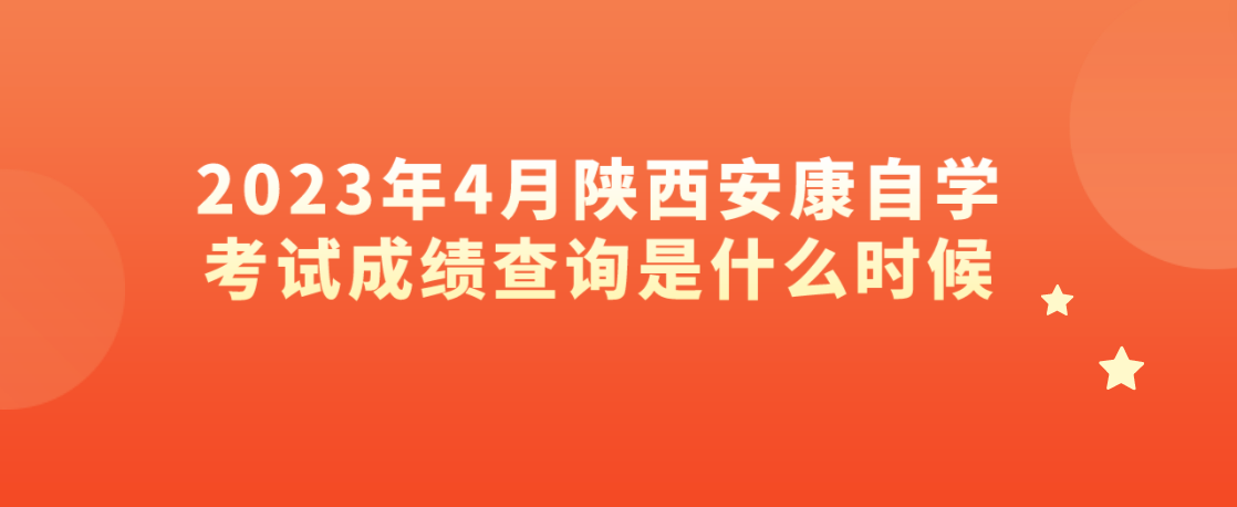 2023年4月陕西安康自学考试成绩查询是什么时候