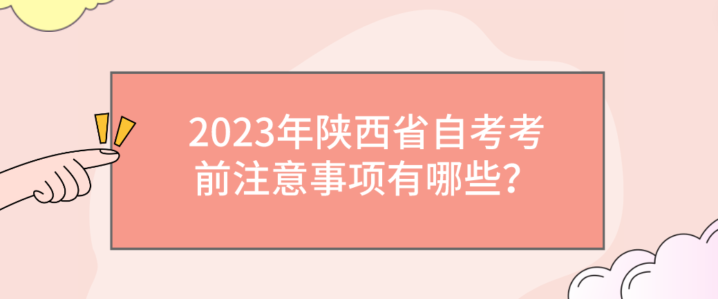 2023年陕西省自考考前注意事项有哪些？
