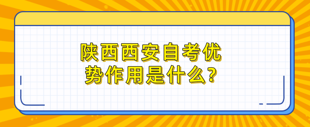 陕西西安自考优势作用是什么?