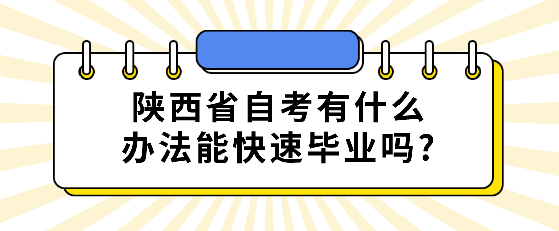 陕西省自考有什么办法能快速毕业吗?(图1)