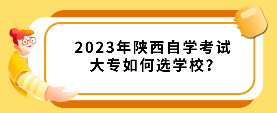 2023年陕西自学考试大专如何选学校？