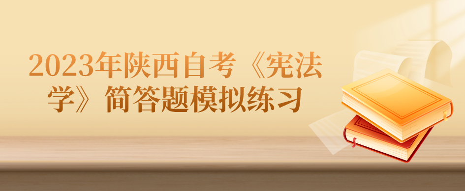 2023年陕西自考《宪法学》简答题模拟练习（二）(图1)