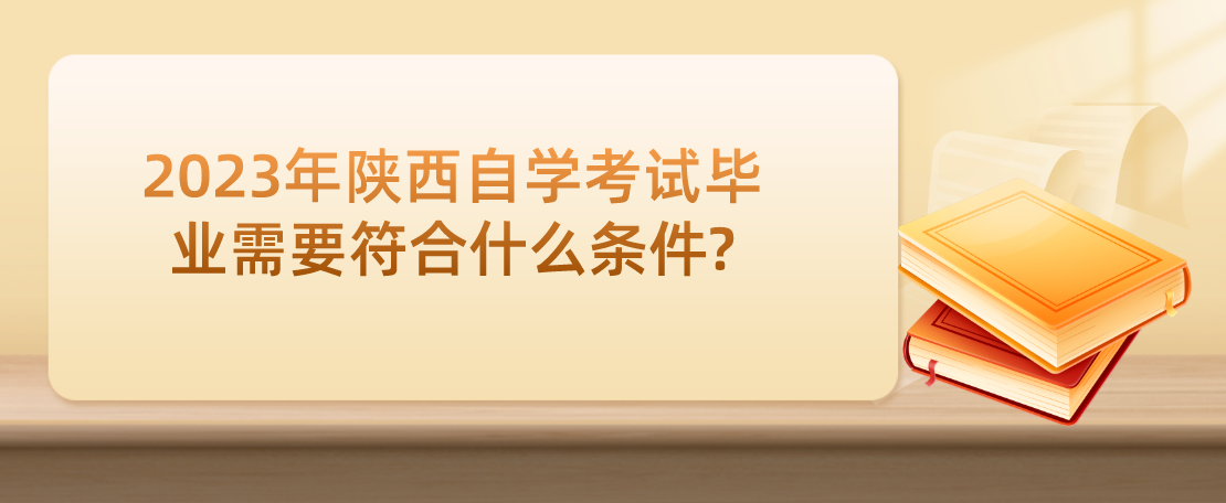 2023年陕西自学考试毕业需要符合什么条件?(图1)