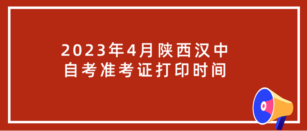 2023年4月陕西汉中自考准考证打印时间4月6日-4月16日(图1)