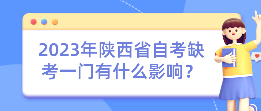 2023年陕西省自考缺考一门有什么影响？(图1)