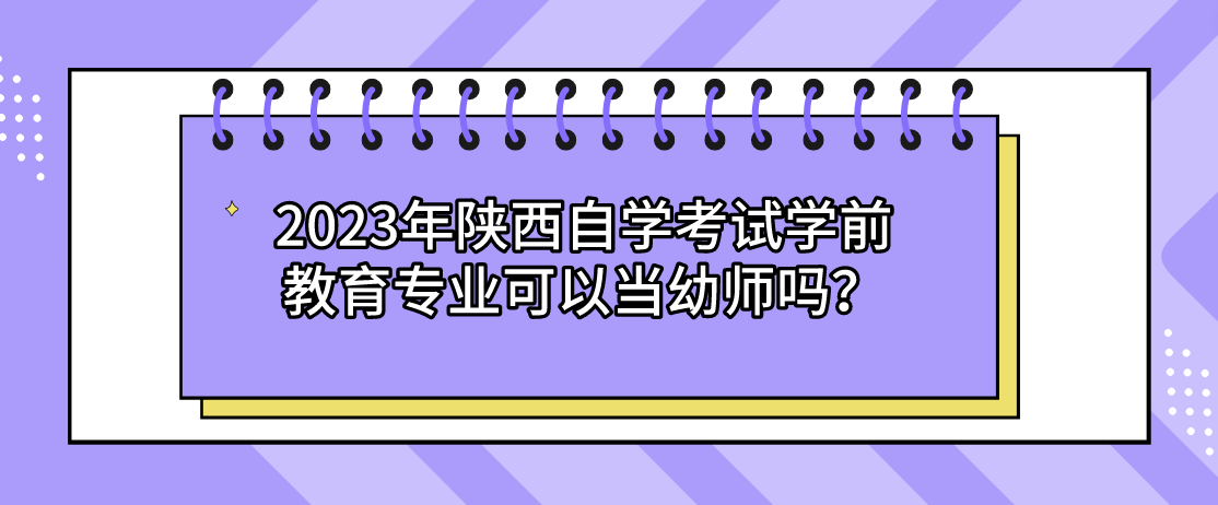 2023年陕西自学考试学前教育专业可以当幼师吗？(图1)