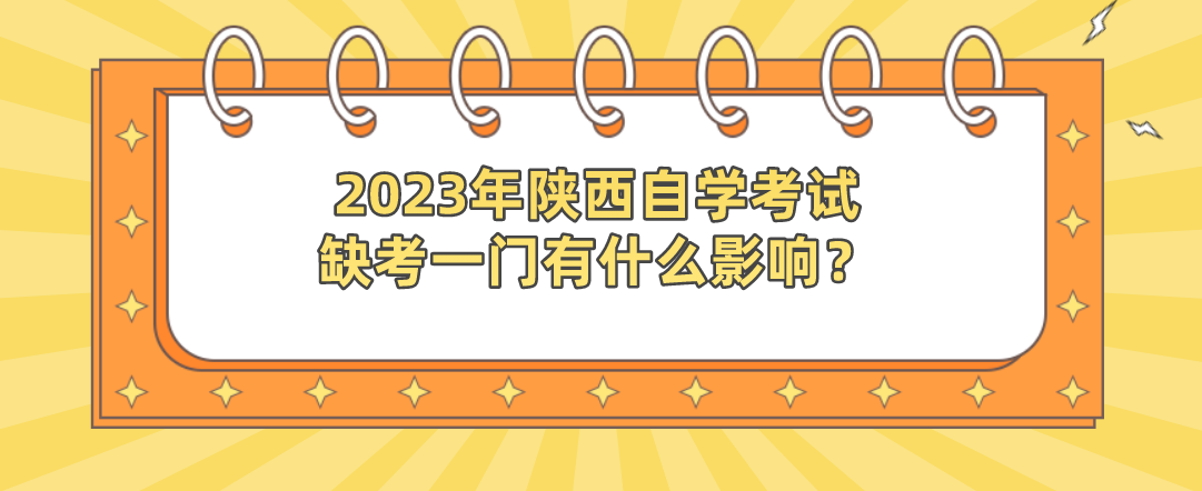 2023年陕西自学考试缺考一门有什么影响？(图1)