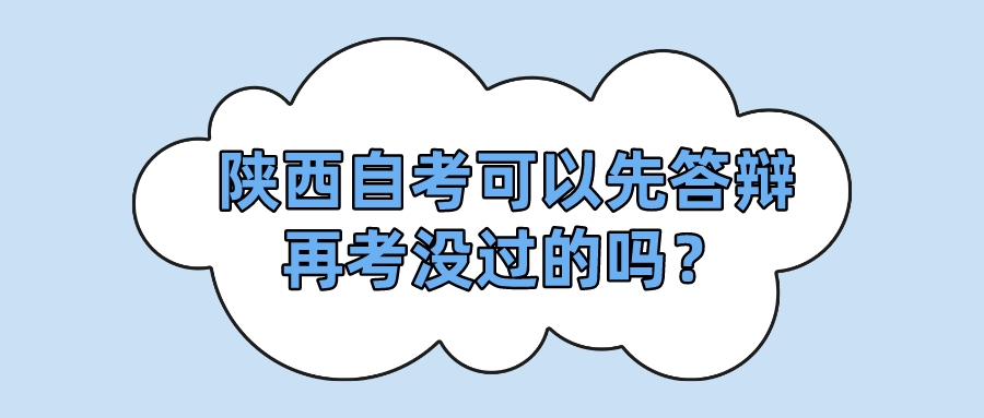 陕西自考可以先答辩再考没过的吗？(图1)