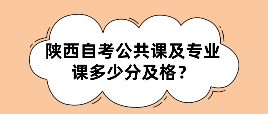 陕西自考公共课及专业课多少分及格？(图1)