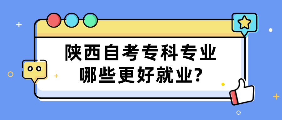 陕西自考专科专业哪些更好就业?(图1)