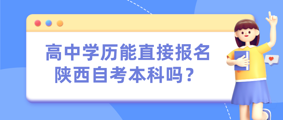 高中学历能直接报名陕西自考本科吗？(图1)