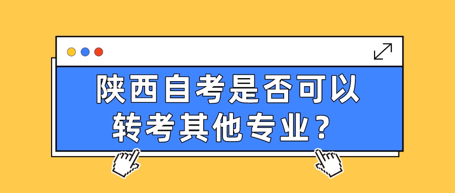 陕西自考是否可以转考其他专业？(图1)