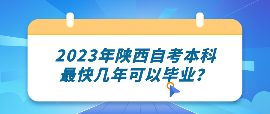 2023年陕西自考本科最快几年可以毕业？(图1)