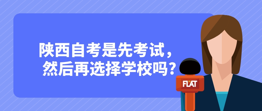 陕西自考是先考试，然后再选择学校吗?(图1)