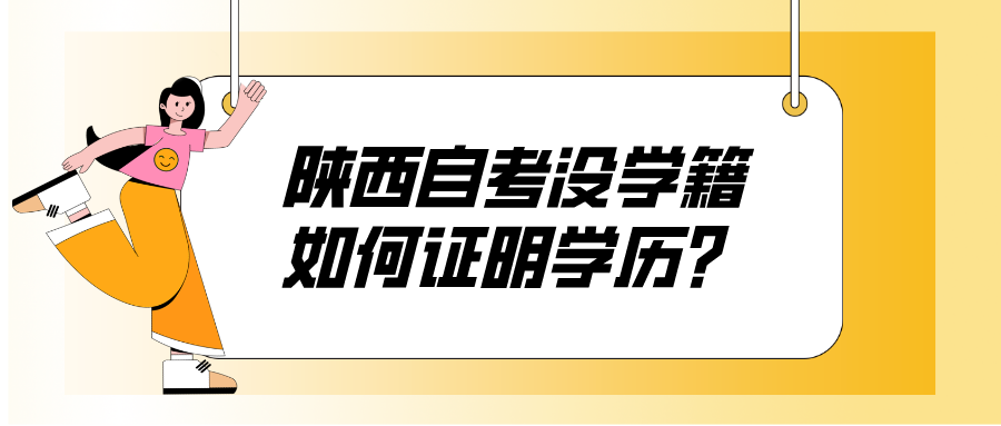 陕西自考没学籍如何证明学历？(图1)