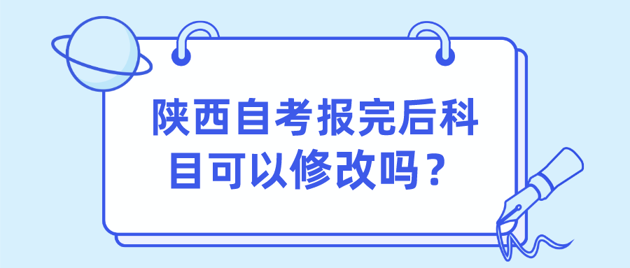 陕西自考报完后科目可以修改吗？(图1)