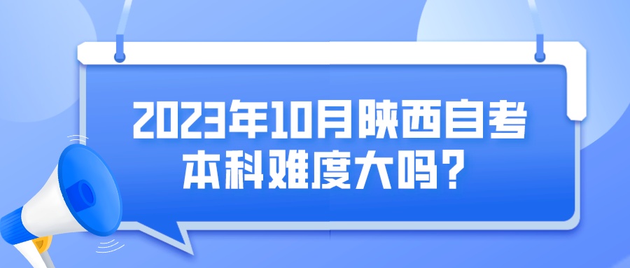 2023年10月陕西自考本科难度大吗？(图1)