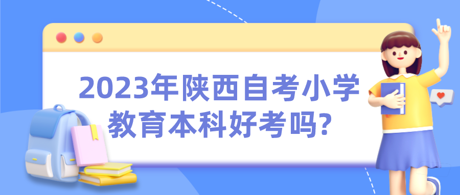 2023年陕西自考小学教育本科好考吗?(图1)